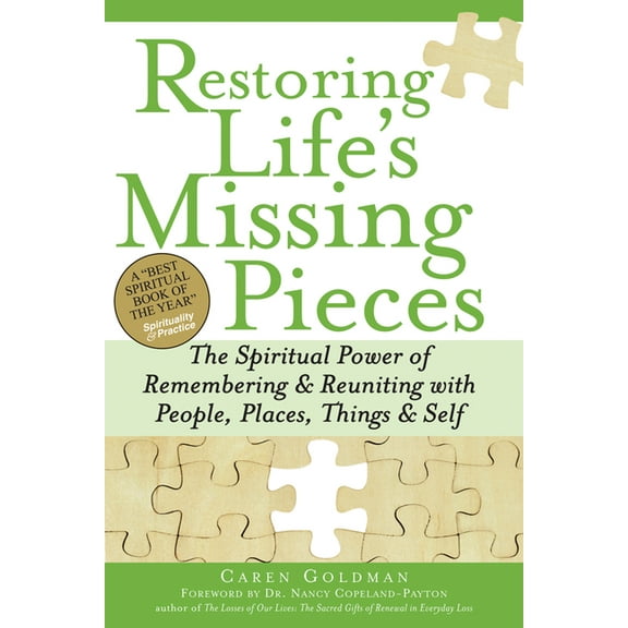 Restoring Life's Missing Pieces: The Spiritual Power of Remembering and Reuniting with People, Places, Things and Self, (Paperback)