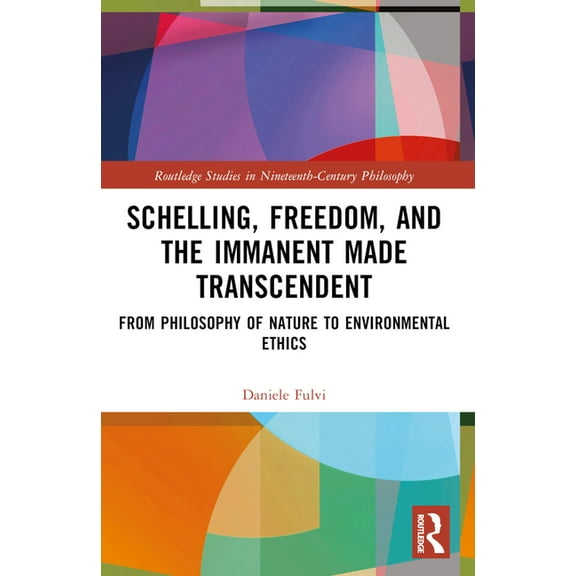 Routledge Studies in Nineteenth-Century Schelling, Freedom, and the Immanent Made Transcendent: From Philosophy of Nature to Environmental Ethics, (Paperback)