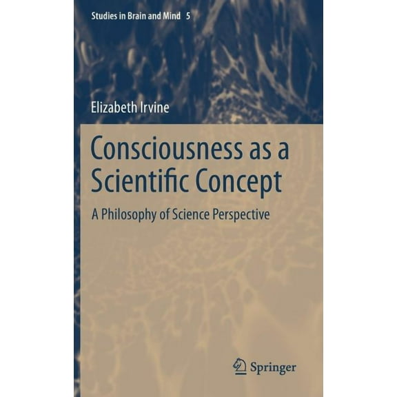 Studies in Brain and Mind Consciousness as a Scientific Concept: A Philosophy of Science Perspective, Book 5, (Hardcover)