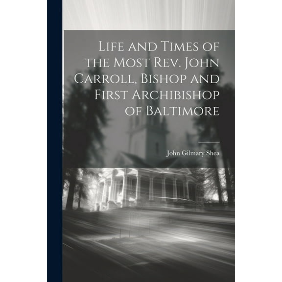 Life and Times of the Most Rev. John Carroll, Bishop and First Archibishop of Baltimore (Paperback)