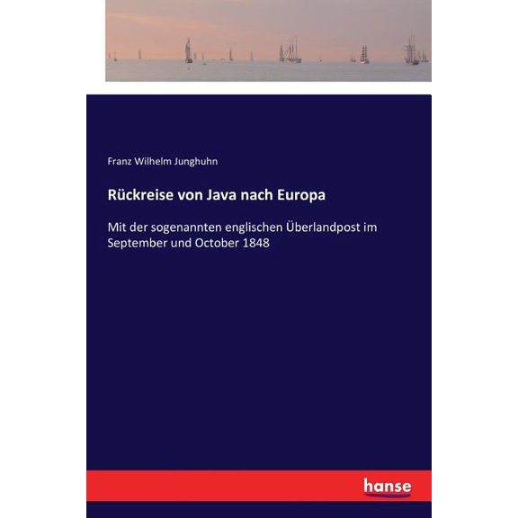 Rückreise von Java nach Europa: Mit der sogenannten englischen Überlandpost im September und October 1848, (Paperback)