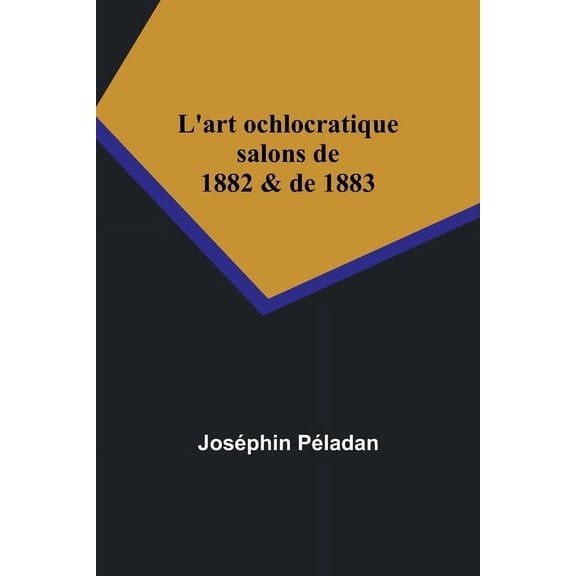 L'art ochlocratique: salons de 1882 & de 1883, (Paperback)