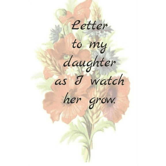 Letter to my daughter, as I watch her grow. (Paperback)