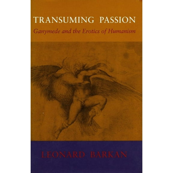 Transuming Passion : Ganymede and the Erotics of Humanism (Hardcover)