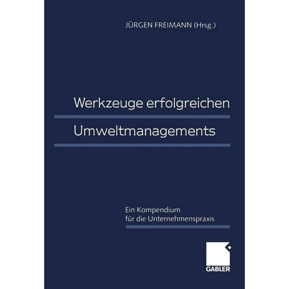 Werkzeuge Erfolgreichen Umweltmanagements: Ein Kompendium FÃ¼r Die Unternehmenspraxis, (Paperback)