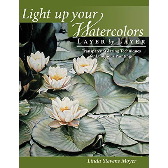 Pre-Owned Light Up Your Watercolors Layer by Layer: Transparent Glazing Techniques for Luminous Paintings (Paperback) 1440328854 9781440328855
