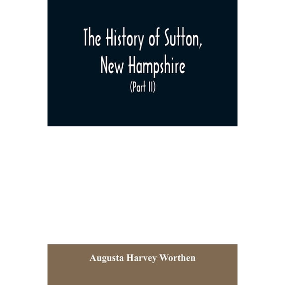 The history of Sutton, New Hampshire: consisting of the historical collections of Erastus Wadleigh, esq., and A. H. Wort, (Paperback)