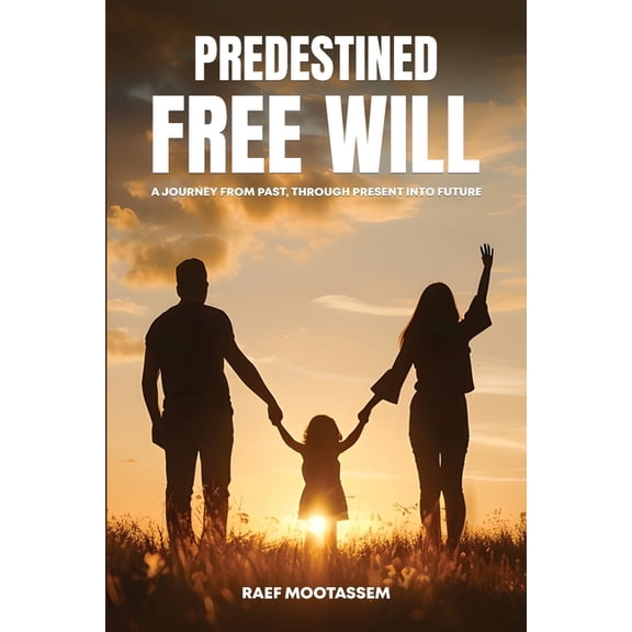 Predestined Free Will: A journey from past through present into future, (Paperback)