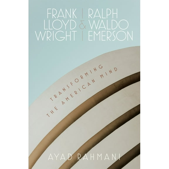 Frank Lloyd Wright and Ralph Waldo Emerson: Transforming the American Mind, (Hardcover)