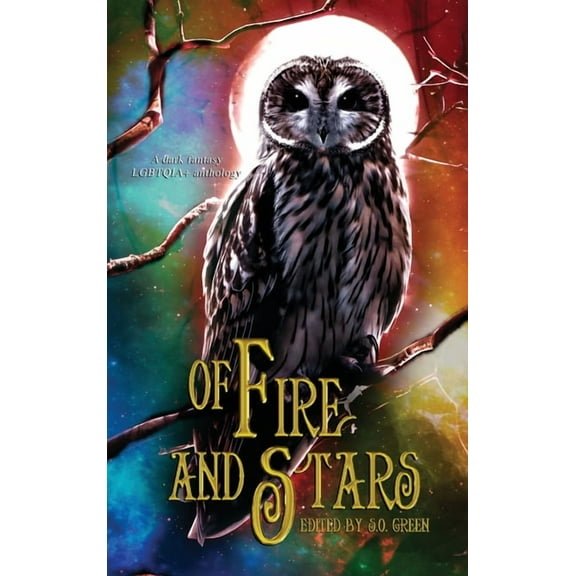 Of Fire And Stars: A Dark Fantasy LGBTQIA  Anthology, (Hardcover)