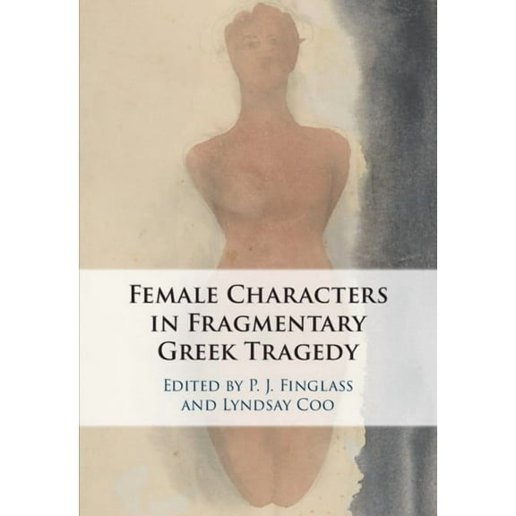 The Female Characters of Fragmentary Greek Tragedy, (Paperback)
