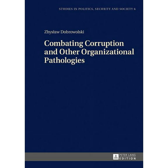 Studies in Politics, Security and Society: Combating Corruption and Other Organizational Pathologies (Hardcover)