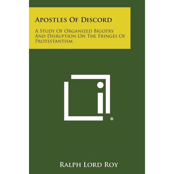 Apostles of Discord: A Study of Organized Bigotry and Disruption on the Fringes of Protestantism