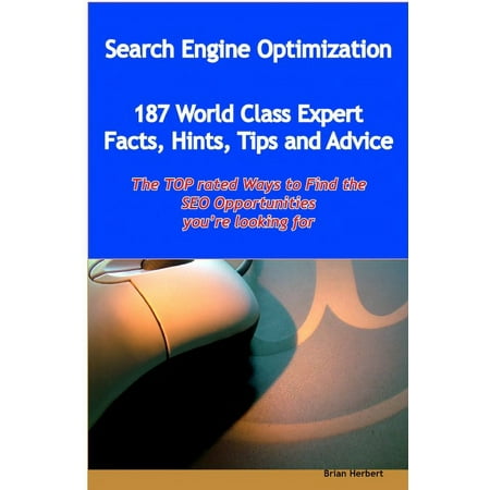 Search Engine Optimization - 144 World Class Expert Facts, Hints, Tips and Advice - The Top Rated Ways to Find the Seo Opportunities You're Looking Fo