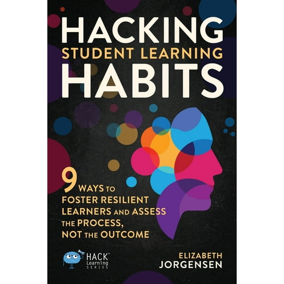 Hack Learning Hacking Student Learning Habits: 9 Ways to Foster Resilient Learners and Assess the Process Not the Outcome, Book 29, (Paperback)