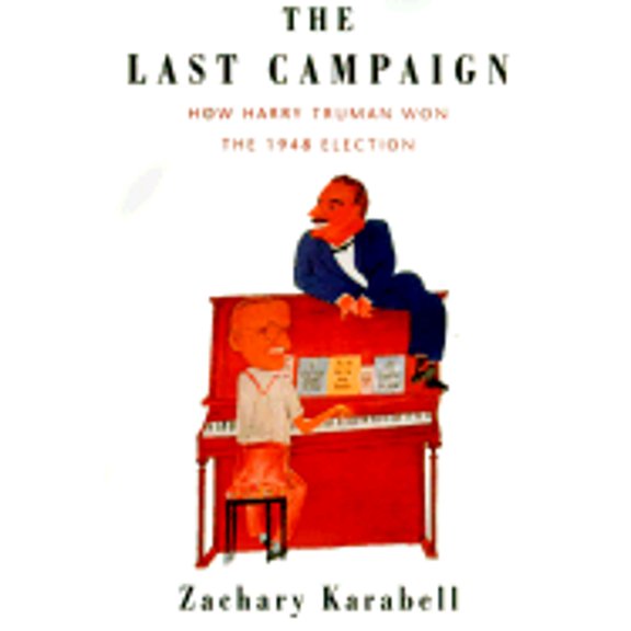The Last Campaign : How Harry Truman Won the 1948 Election (Hardcover)