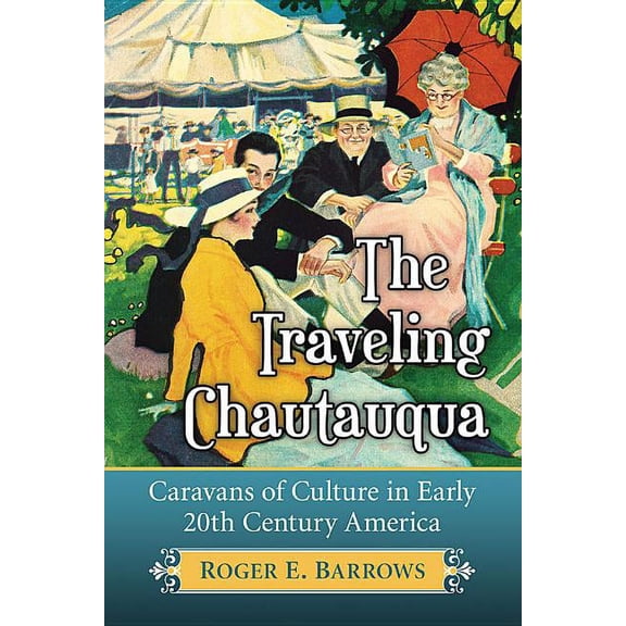 The Traveling Chautauqua: Caravans of Culture in Early 20th Century America, (Paperback)