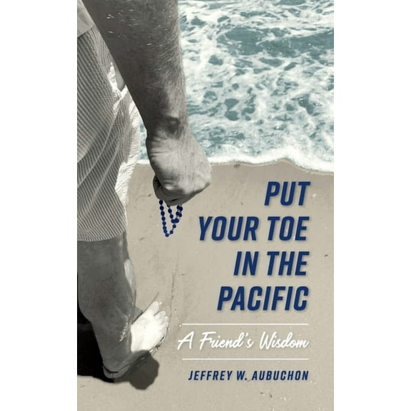 Put Your Toe in the Pacific: A Friend's Wisdom, (Paperback)