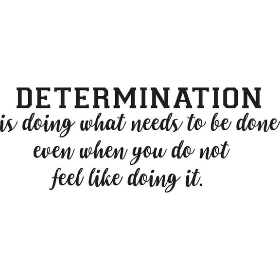 Determination Is Doing What Needs To Be Done Even When You Do Not Feel Like Doing It. Quote Life Motivational Inspirational Custom Wall Decal Vinyl Sticker 8 Inches X 18 Inches