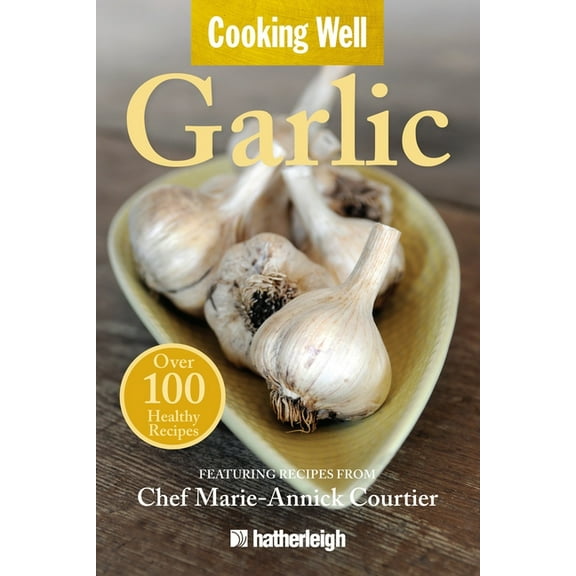 Cooking Well: Cooking Well: Garlic : Over 100 Healthy Recipes (Series #9) (Paperback)