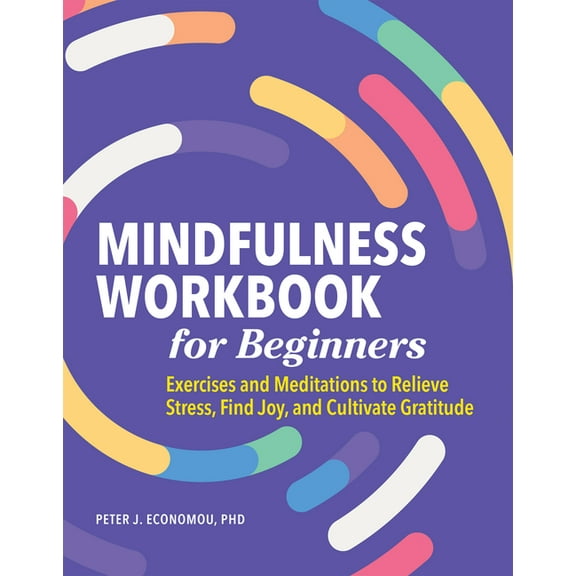 Mindfulness Workbook for Beginners: Exercises and Meditations to Relieve Stress, Find Joy, and Cultivate Gratitude, (Paperback)