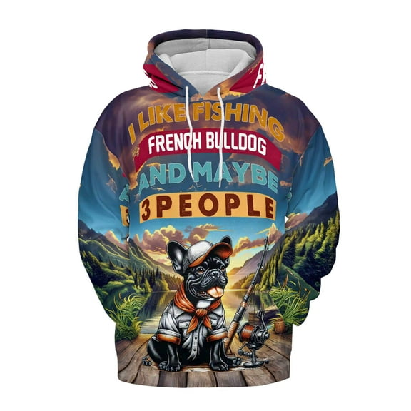 I Like Fishing, and My French Bulldog, and Maybe 3 People. Happy Father's Day All Over Print 3D Hoodie Unisex Merch Hoodies Dog Lover Gifts - 00004