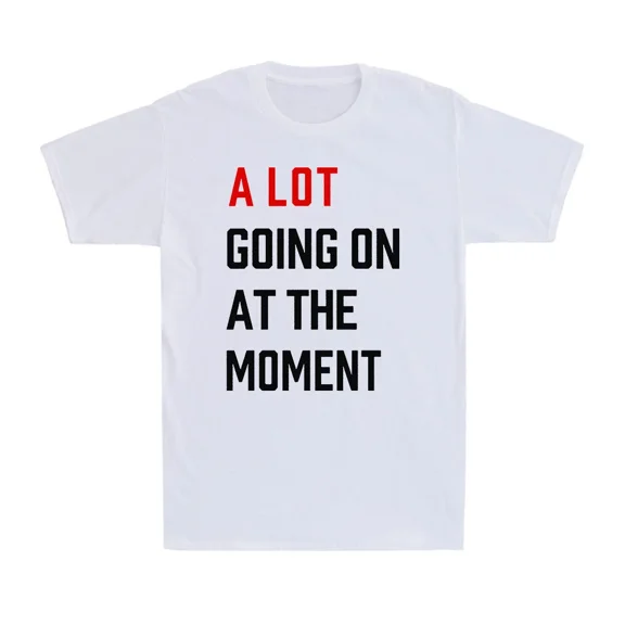 A Lot Going On At The Moment Funny Saying Gift Novelty Graphic Unisex T-Shirt