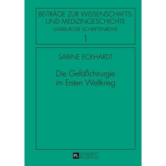 Beiträge Zur Wissenschafts- Und Medizingeschichte: Die Gefaeßchirurgie im Ersten Weltkrieg (Hardcover)