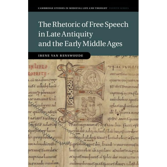 Cambridge Studies in Medieval Life and T The Rhetoric of Free Speech in Late Antiquity and the Early Middle Ages, Book 115, (Hardcover)