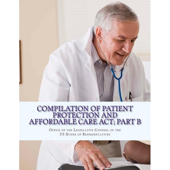 Healthcare Law: Compilation Of Patient Protection And Affordable Care Act; Part B: [As Amended Through May 1, 2010] (Paperback)