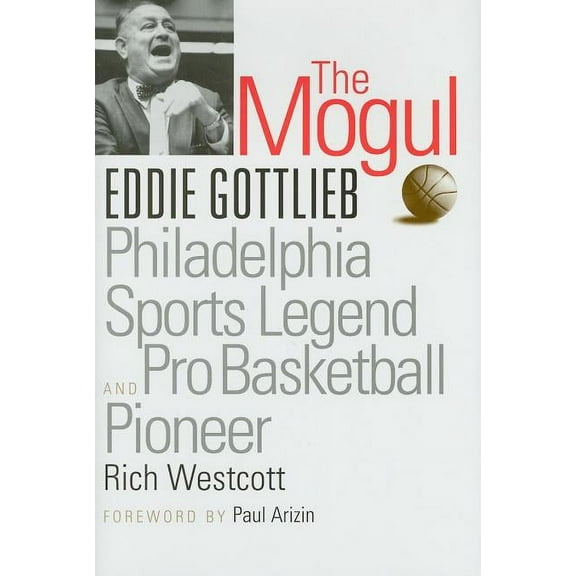 The Mogul : Eddie Gottlieb, Philadelphia Sports Legend and Pro Basketball Pioneer (Hardcover)
