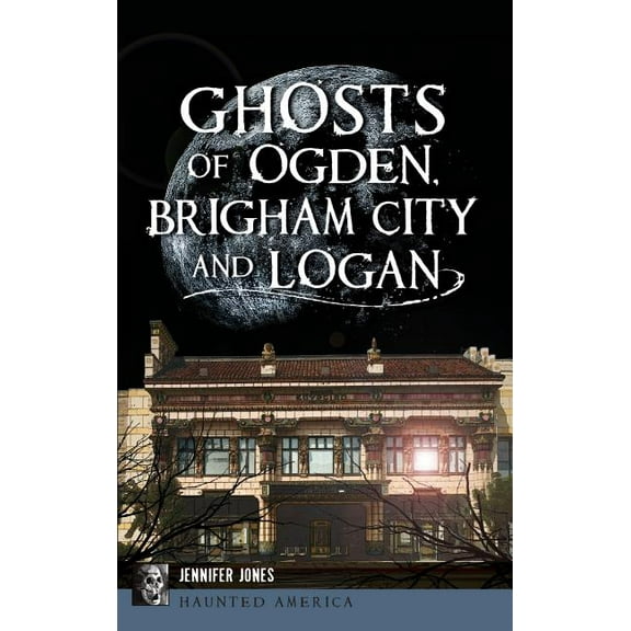 Ghosts of Ogden, Brigham City and Logan (Hardcover)