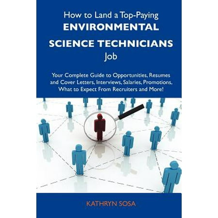 How to Land a Top-Paying Environmental Science Technicians Job : Your Complete Guide to Opportunities, Resumes and Cover Letters, Interviews, (Best Environmental Science Jobs)