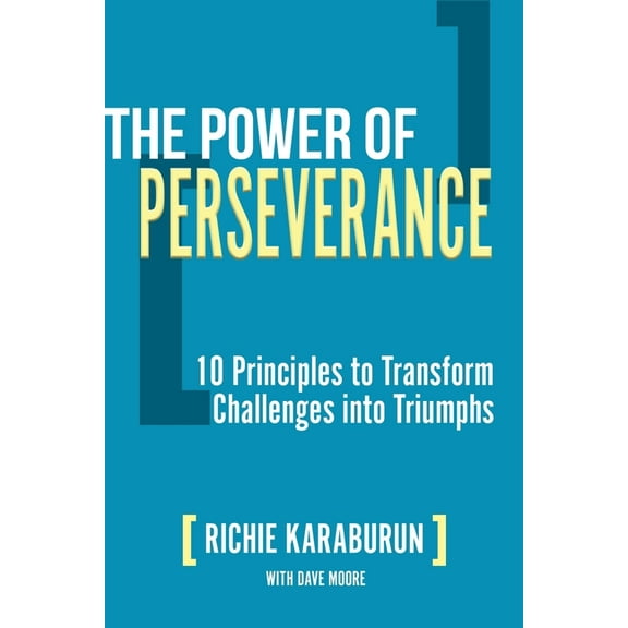 The Power of Perseverance: 10 Principles to Transform Challenges Into Triumphs, (Paperback)