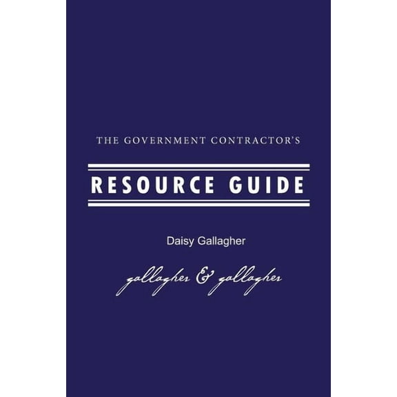The Government Contractor's Resource Guide: The Government Contractor's Resource Guide used by government contractors, c, (Paperback)