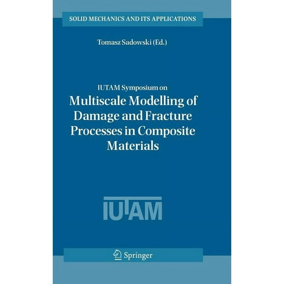 Solid Mechanics and Its Applications Iutam Symposium on Multiscale Modelling of Damage and Fracture Processes in Composite Materials: Proceedings of the Iuta, Book 135, (Hardcover)