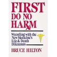 thumbnail image 1 of Pre-Owned First Do No Harm: Wrestling with the New Medicine's Life & Death Dilemmas (Paperback) by Bruce Hilton, 1 of 1