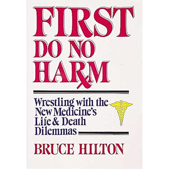 Pre-Owned First Do No Harm: Wrestling with the New Medicine's Life & Death Dilemmas (Paperback) by Bruce Hilton