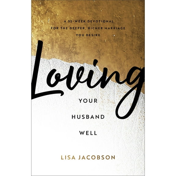 Loving Your Husband Well: A 52-Week Devotional for the Deeper, Richer Marriage You Desire, (Paperback)