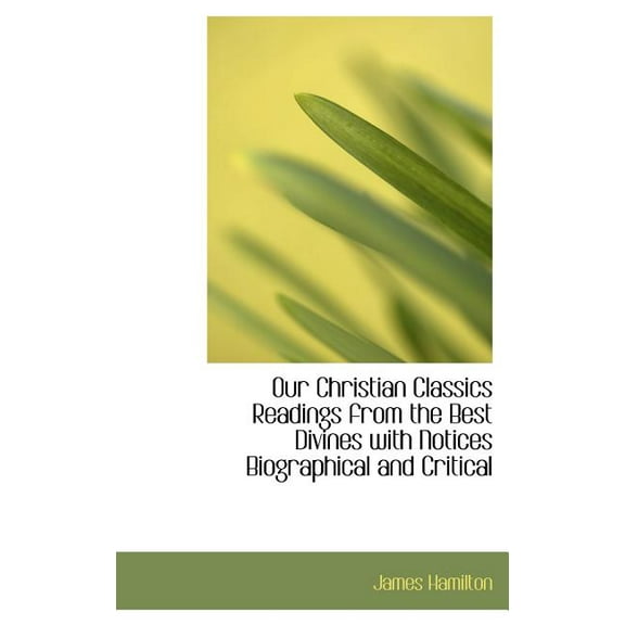 Our Christian Classics Readings from the Best Divines with Notices Biographical and Critical (Hardcover)
