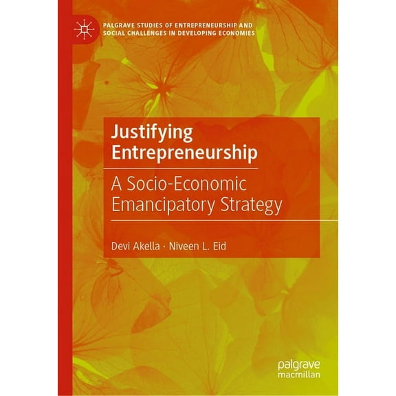 Palgrave Studies of Entrepreneurship and Justifying Entrepreneurship: A Socio-Economic Emancipatory Strategy, (Hardcover)