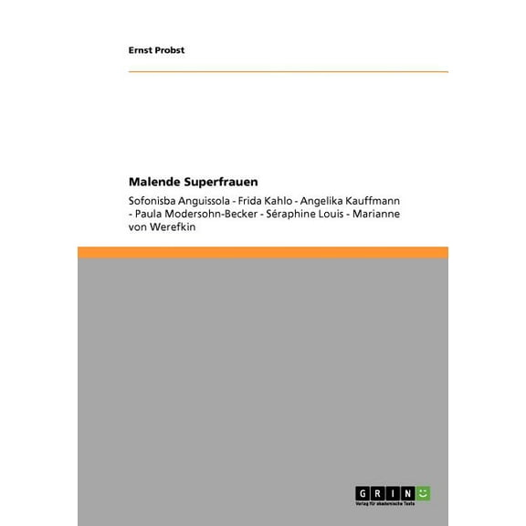 Malende Superfrauen: Sofonisba Anguissola - Frida Kahlo - Angelika Kauffmann - Paula Modersohn-Becker - Séraphine Louis - Marianne von Werefkin (Paperback)