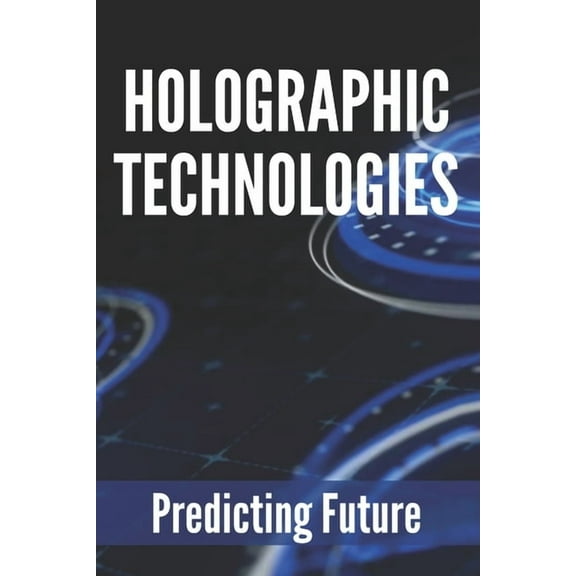 Holographic Technologies: Predicting Future: Holographic Display Technology (Paperback)