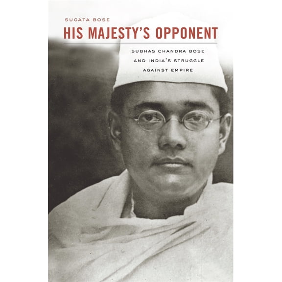 Pre-Owned His Majesty's Opponent: Subhas Chandra Bose and India's Struggle Against Empire (Paperback) 0674065964 9780674065963