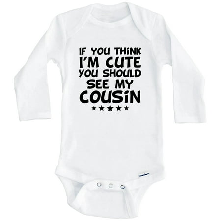 

If You Think I m Cute You Should See My Cousin Funny One Piece Baby Bodysuit (Long Sleeve) 3-6 Months White
