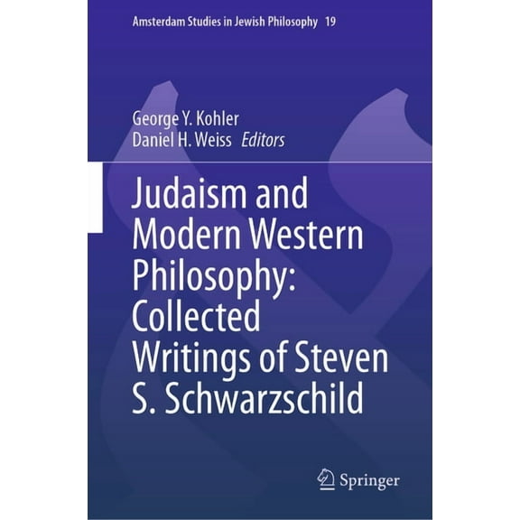 Amsterdam Studies in Jewish Philosophy Judaism and Modern Western Philosophy: Collected Writings of Steven S. Schwarzschild, Book 19, (Hardcover)