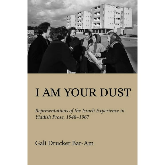 Olamot Humanities and Social Sciences I Am Your Dust: Representations of the Israeli Experience in Yiddish Prose, 1948-1967, (Paperback)