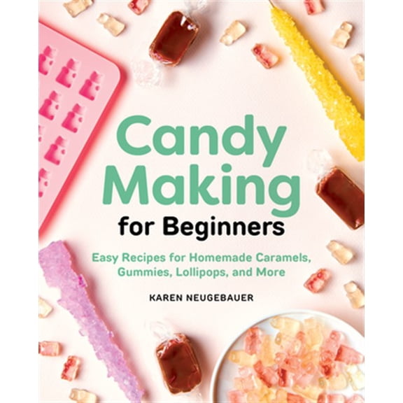 Pre-Owned Candy Making for Beginners: Easy Recipes for Homemade Caramels, Gummies, Lollipops and More (Paperback) 1646110404 9781646110407