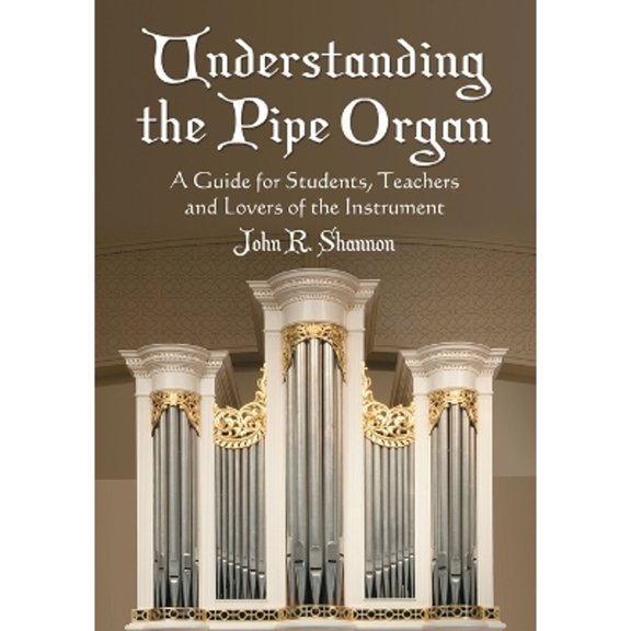 Pre-Owned Understanding the Pipe Organ: A Guide for Students, Teachers and Lovers of the Instrument (Paperback) 078643998X 9780786439980