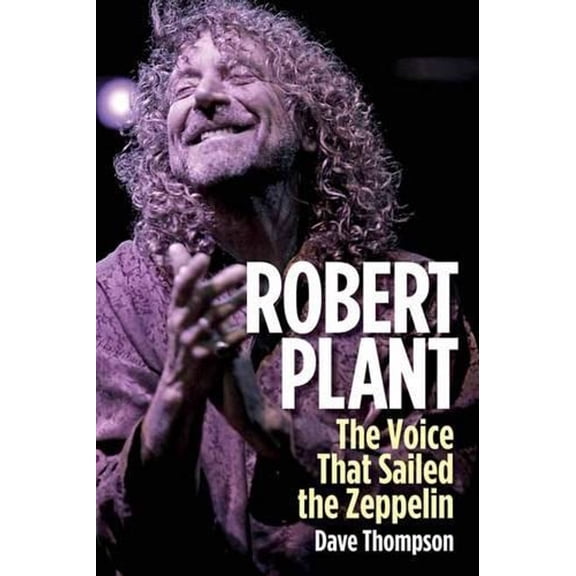 Robert Plant : The Voice That Sailed the Zeppelin (Hardcover)